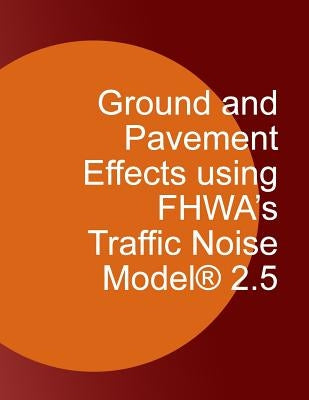 Ground and Pavement Effects using FHWA's Traffic Noise Model 2.5 by U. S. Department of Transportation