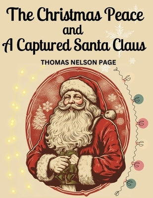 The Christmas Peace and A Captured Santa Claus by Thomas Nelson Page