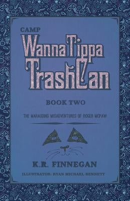 Camp WannaTippaTrashCan: The Marauding Misadventures of Roger McPaw by Finnegan, K. R.