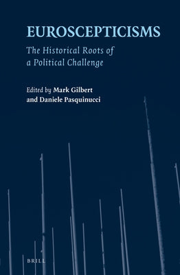 Euroscepticisms: The Historical Roots of a Political Challenge by Gilbert