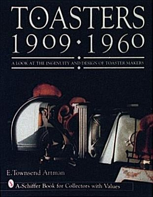 Toasters: 1909-1960 by Artman, E. Townsend