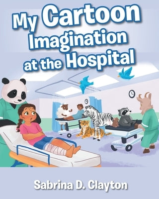 My Cartoon Imagination at the Hospital by Clayton, Sabrina D.