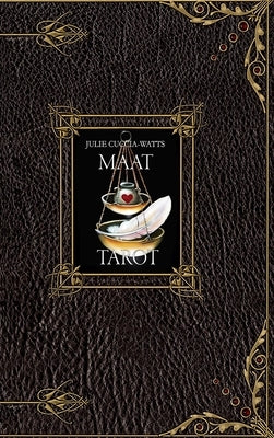 The MAAT Tarot: A unique interpretation of tarot by artist Julie Cuccia-Watts by Cuccia-Watts, Julie