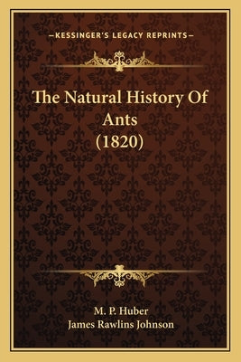 The Natural History Of Ants (1820) by Huber, M. P.