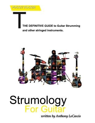 Strumology For Guitar: Learn How To Strum the Guitar. Over 50 strumming patterns that every guitarist should know by Locascio, Anthony Vincent