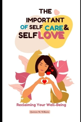 The Importance of Self-Care and Self-Love: Reclaiming Your Well-Being by Williams, Quinton M.