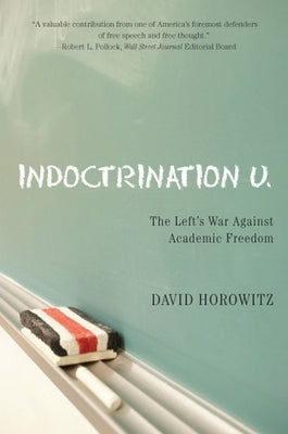 Indoctrination U: The Lefts War Against Academic Freedom by Horowitz, David