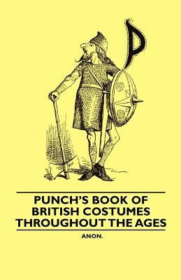 Punch's Book of British Costumes throughout the Ages by Anon