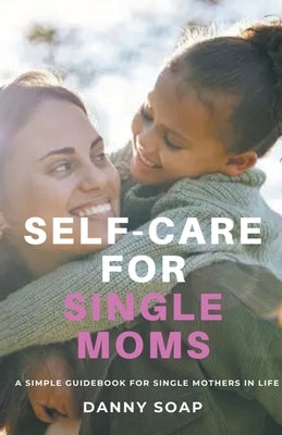 Self-care For Single Moms by Soap, Danny