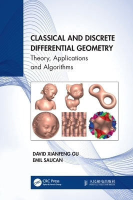 Classical and Discrete Differential Geometry: Theory, Applications and Algorithms by Gu, David Xianfeng