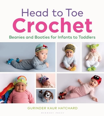 Head to Toe Crochet: Beanies and Booties for Infants to Toddlers by Hatchard, Gurinder