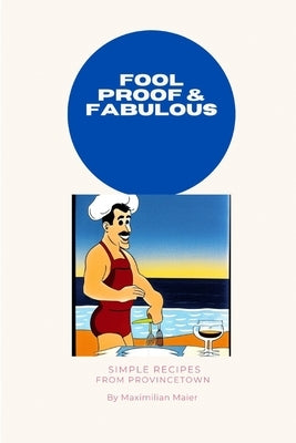 Fool Proof and Fabulous: Simple Recipes from Provincetown by Maier, Maximilian