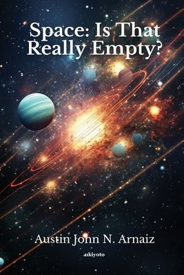 Space: Is That Really Empty? by Austin John N Arnaiz