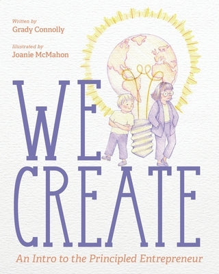 We Create: An Intro to the Principled Entrepreneur by Connolly, Grady