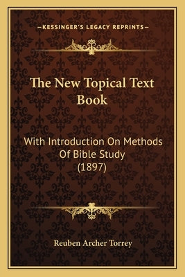 The New Topical Text Book: With Introduction On Methods Of Bible Study (1897) by Torrey, Reuben Archer