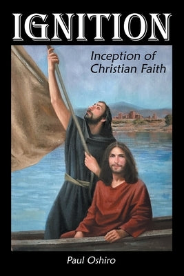 Ignition: Inception of Christian Faith by Oshiro, Paul