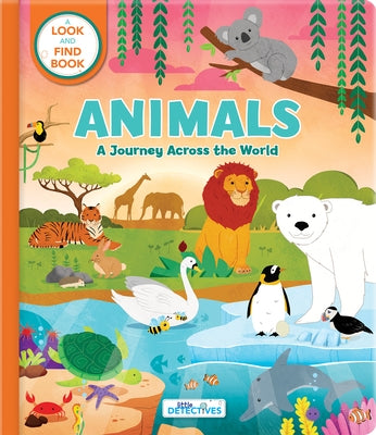 Animals: A Spotting Journey Across the World (Litte Detectives): A Look-And-Find Book by Laforest, Carine