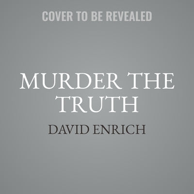 Murder the Truth: Fear, the First Amendment, and a Secret Campaign to Protect the Powerful by Enrich, David