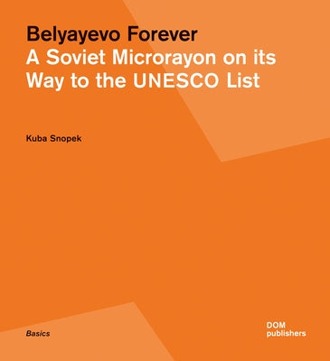 Belyayevo Forever: A Soviet Microrayon on Its Way to the UNESCO List by Snopek, Kuba