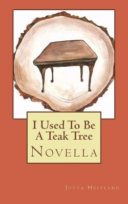 I used to be a teak tree by Heitland, Jutta