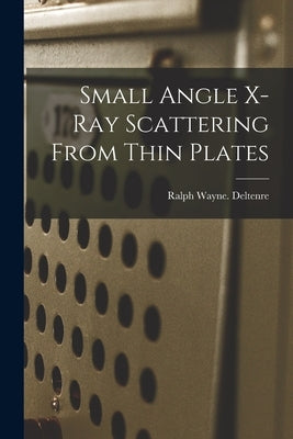 Small Angle X-ray Scattering From Thin Plates by Deltenre, Ralph Wayne