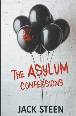 The Asylum Confessions by Steen, Jack