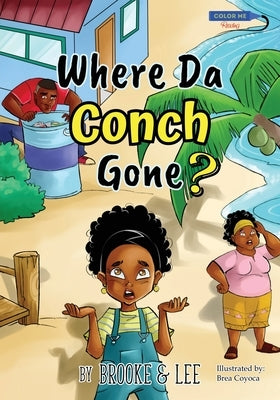 Where Da Conch Gone: A Lighthearted Tale about Conch Preservation by Brooke & Lee