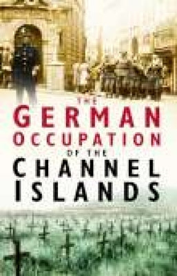 The German Occupation of the Channel Islands by Cruickshank, Charles