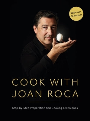 Cook with Joan Roca: Step-By-Step Preparation and Cooking Techniques by Roca, Joan