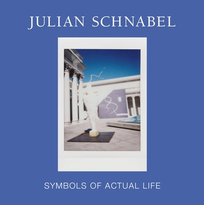 Julian Schnabel: Symbols of Actual Life by Hollein, Max