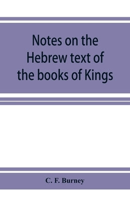 Notes on the Hebrew text of the books of Kings by F. Burney, C.