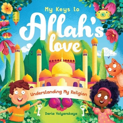 My Keys to Allah's Love: Understanding My Religion by Volyanskaya, Daria