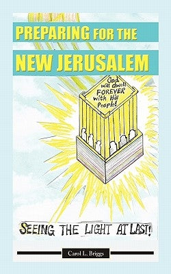 Preparing for the New Jerusalem: Seeing the Light at Last by Briggs, Carol L.