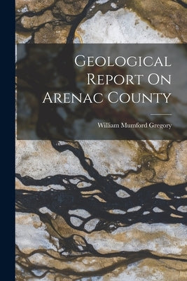 Geological Report On Arenac County by Gregory, William Mumford