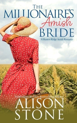 The Millionaire's Amish Bride: A Hunters Ridge Amish Romance by Stone, Alison