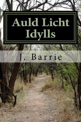 Auld Licht Idylls by Barrie, James Matthew