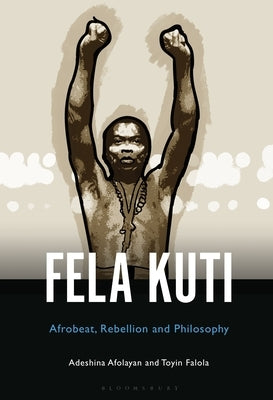 Fela Anikulapo-Kuti: Afrobeat, Rebellion, and Philosophy by Afolayan, Adeshina