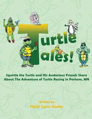 Turtle Tales: Squirtle the Turtle and His Audacious Friends Share About The Adventure of Turtle Racing in Perham, MN by Studer, Heidi Lynn