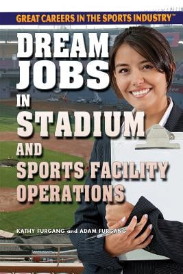 Dream Jobs in Stadium and Sports Facility Operations by Furgang, Kathy