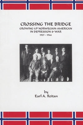 Crossing the Bridge: Growing Up Norwegian American in Depression and War 1925-1946 by Reitan, Earl A.