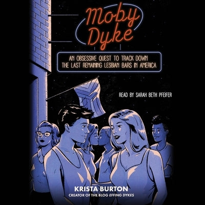 Moby Dyke: An Obsessive Quest to Track Down the Last Remaining Lesbian Bars in America by Burton, Krista