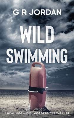 Wild Swimming: A Highlands and Islands Detective Thriller by Jordan, G. R.