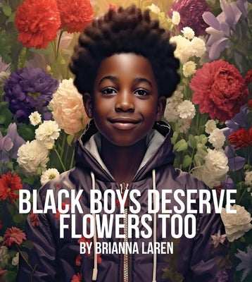 Black Boys Deserve Flowers Too by Laren, Brianna