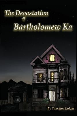 The Devastation of Bartholomew Ka by Knight, Sunshine