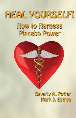 Heal Yourself!: How to Harness Placebo Power by Potter, Beverly A.