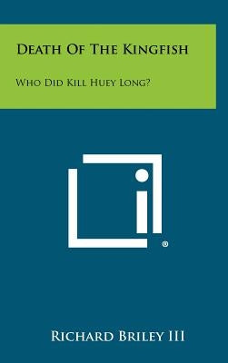 Death of the Kingfish: Who Did Kill Huey Long? by Briley, Richard, III