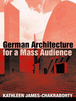 German Architecture for a Mass Audience by James-Chakraborty, Kathleen