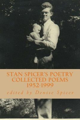 Stan Spicer's Poetry: collected poems 1952-1999 by Spicer, Denise