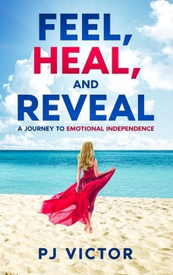 Feel, Heal, and Reveal: A Journey to Emotional Independence by Victor, Pj