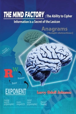 The Mind Factory: The Ability to Cipher Information is a Secret of the Lexicon by Johnson, Larry Odell